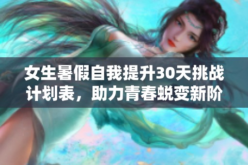 女生暑假自我提升30天挑战计划表，助力青春蜕变新阶段