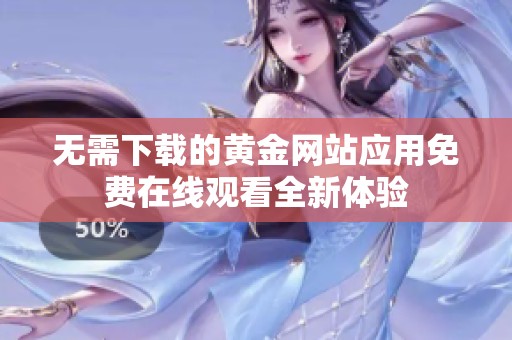 无需下载的黄金网站应用免费在线观看全新体验