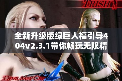 全新升级版绿巨人福引导404v2.3.1带你畅玩无限精彩