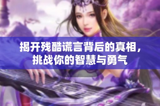 揭开残酷谎言背后的真相，挑战你的智慧与勇气