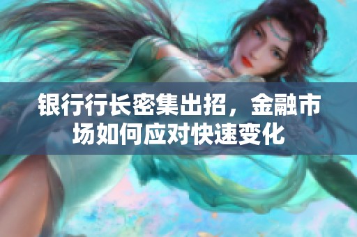 银行行长密集出招，金融市场如何应对快速变化