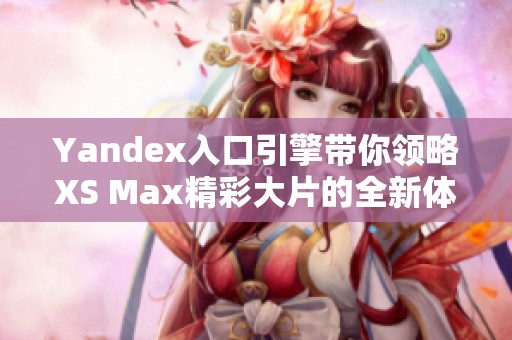 Yandex入口引擎带你领略XS Max精彩大片的全新体验