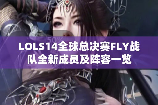 LOLS14全球总决赛FLY战队全新成员及阵容一览