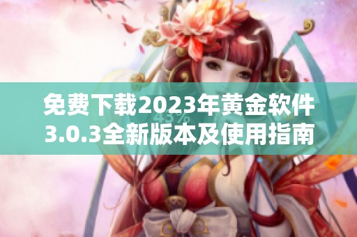 免费下载2023年黄金软件3.0.3全新版本及使用指南