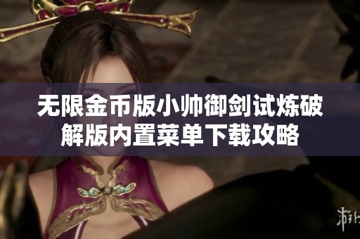 无限金币版小帅御剑试炼破解版内置菜单下载攻略