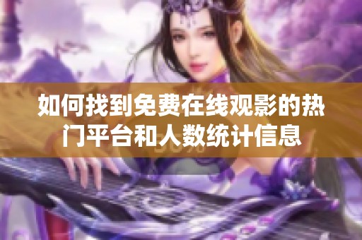 如何找到免费在线观影的热门平台和人数统计信息