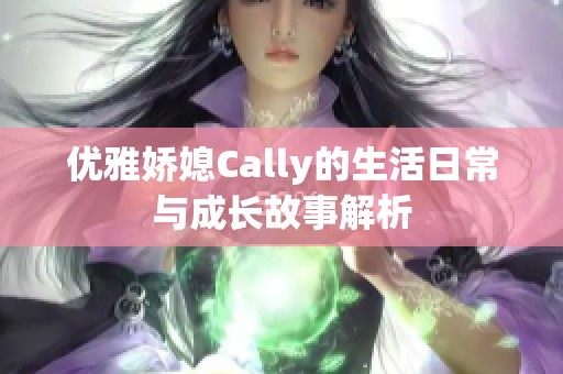 优雅娇媳Cally的生活日常与成长故事解析