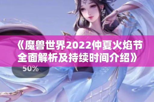 《魔兽世界2022仲夏火焰节全面解析及持续时间介绍》