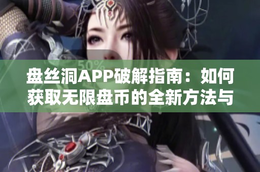 盘丝洞APP破解指南：如何获取无限盘币的全新方法与技巧