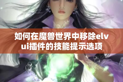 如何在魔兽世界中移除elvui插件的技能提示选项