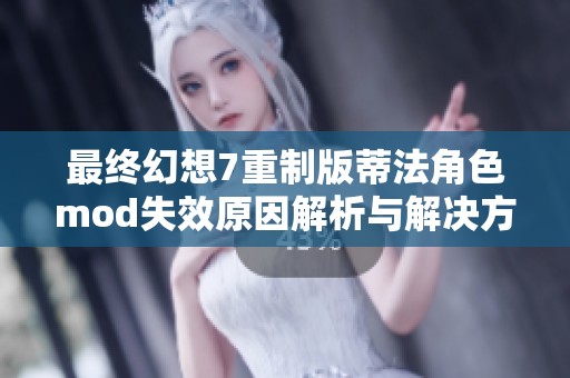 最终幻想7重制版蒂法角色mod失效原因解析与解决方案