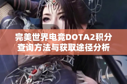 完美世界电竞DOTA2积分查询方法与获取途径分析