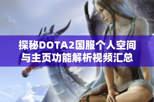 探秘DOTA2国服个人空间与主页功能解析视频汇总