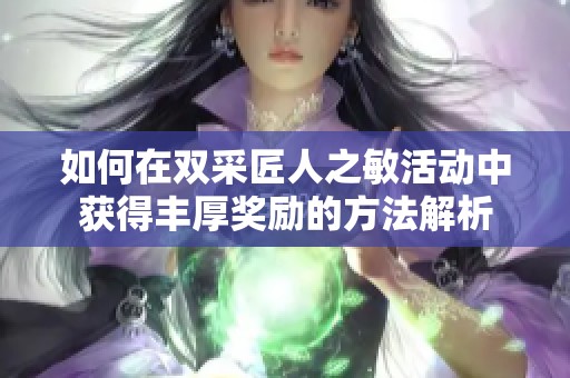 如何在双采匠人之敏活动中获得丰厚奖励的方法解析