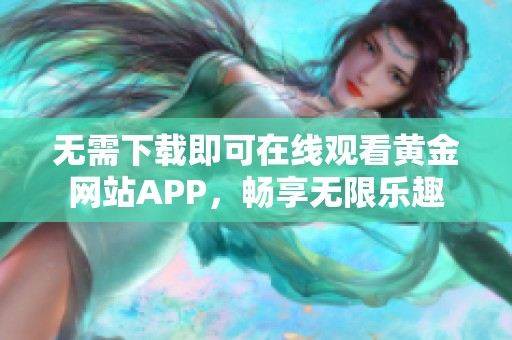 无需下载即可在线观看黄金网站APP，畅享无限乐趣