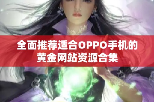 全面推荐适合OPPO手机的黄金网站资源合集