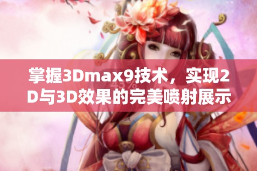 掌握3Dmax9技术，实现2D与3D效果的完美喷射展示