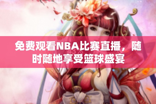 免费观看NBA比赛直播，随时随地享受篮球盛宴