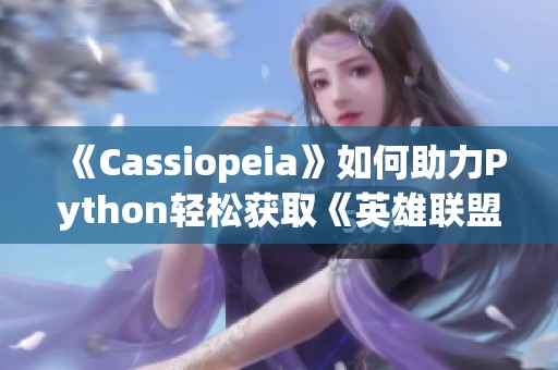 《Cassiopeia》如何助力Python轻松获取《英雄联盟》丰富数据分析