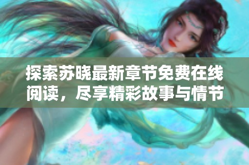 探索苏晓最新章节免费在线阅读，尽享精彩故事与情节发展