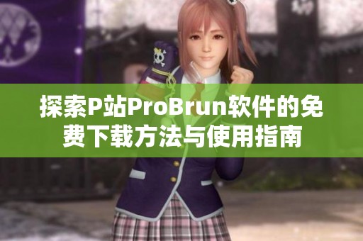 探索P站ProBrun软件的免费下载方法与使用指南