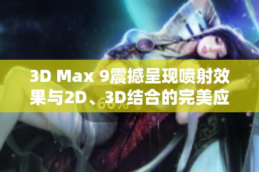 3D Max 9震撼呈现喷射效果与2D、3D结合的完美应用技巧