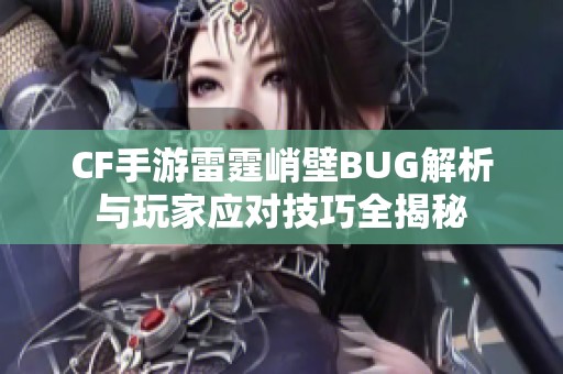 CF手游雷霆峭壁BUG解析与玩家应对技巧全揭秘