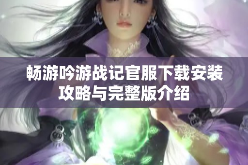 畅游吟游战记官服下载安装攻略与完整版介绍