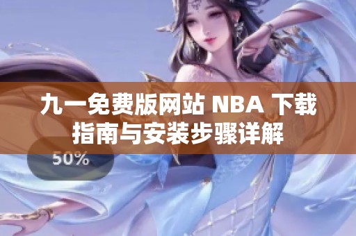 九一免费版网站 NBA 下载指南与安装步骤详解