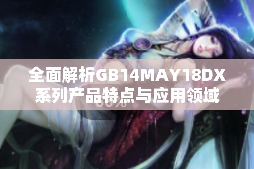 全面解析GB14MAY18DX系列产品特点与应用领域