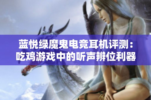 蓝悦绿魔鬼电竞耳机评测：吃鸡游戏中的听声辨位利器