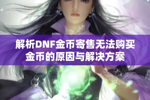 解析DNF金币寄售无法购买金币的原因与解决方案