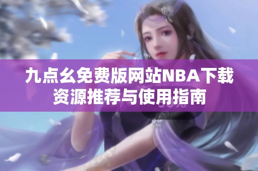 九点幺免费版网站NBA下载资源推荐与使用指南