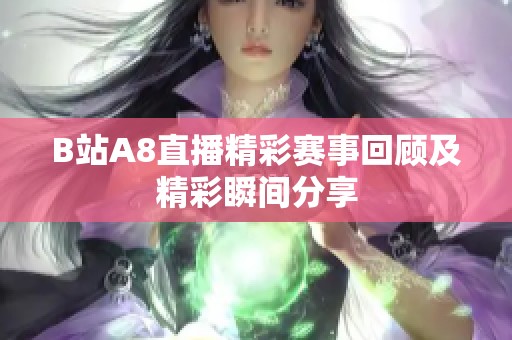 B站A8直播精彩赛事回顾及精彩瞬间分享