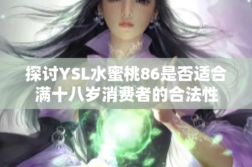 探讨YSL水蜜桃86是否适合满十八岁消费者的合法性