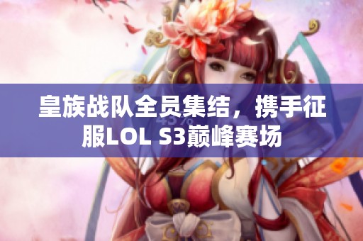 皇族战队全员集结，携手征服LOL S3巅峰赛场