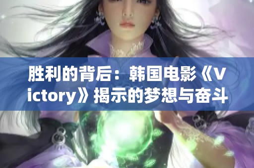 胜利的背后：韩国电影《Victory》揭示的梦想与奋斗故事