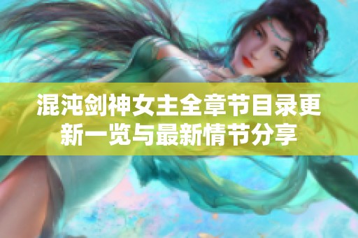 混沌剑神女主全章节目录更新一览与最新情节分享