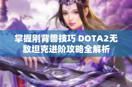 掌握刚背兽技巧 DOTA2无敌坦克进阶攻略全解析