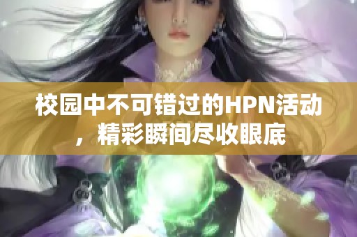 校园中不可错过的HPN活动，精彩瞬间尽收眼底