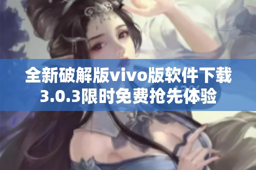 全新破解版vivo版软件下载3.0.3限时免费抢先体验