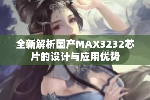 全新解析国产MAX3232芯片的设计与应用优势