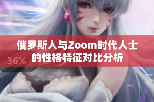 俄罗斯人与Zoom时代人士的性格特征对比分析