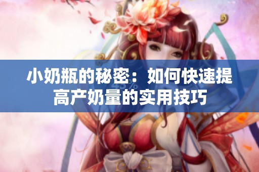 小奶瓶的秘密：如何快速提高产奶量的实用技巧