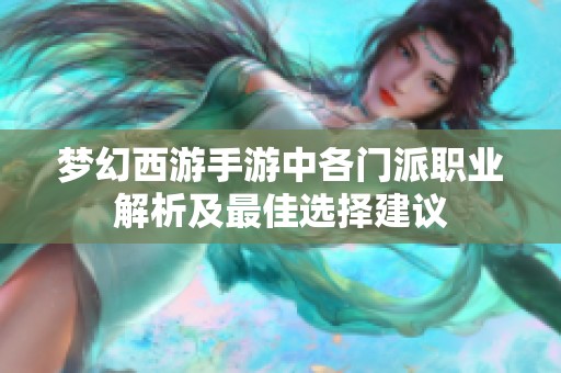 梦幻西游手游中各门派职业解析及最佳选择建议