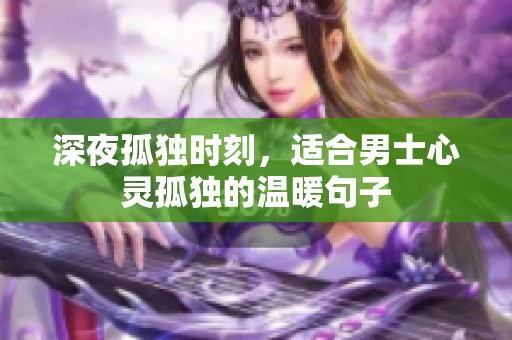 深夜孤独时刻，适合男士心灵孤独的温暖句子