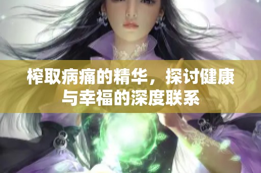 榨取病痛的精华，探讨健康与幸福的深度联系