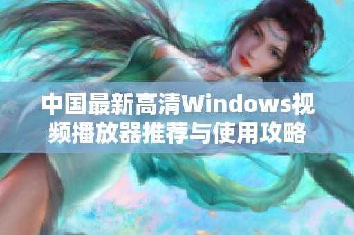 中国最新高清Windows视频播放器推荐与使用攻略