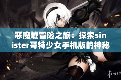 恶魔城冒险之旅：探索sinister哥特少女手机版的神秘世界