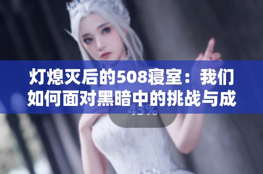 灯熄灭后的508寝室：我们如何面对黑暗中的挑战与成长